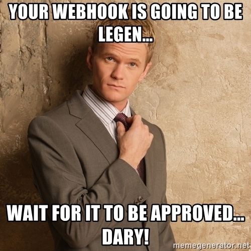 Your Webhool is going to be legen... wait fo it to be approved... dary!