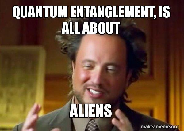 Quantum entanglement, is all about Aliens (meme)