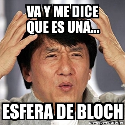 Va y me dice que es una esfera de Bloch (meme)